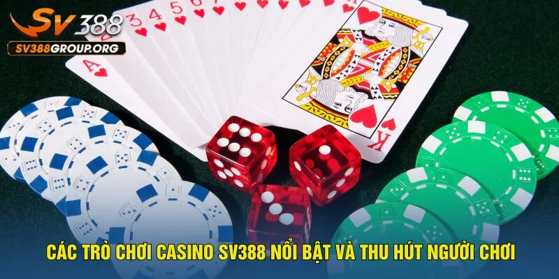 cac-tro-choi-casino-sv388-noi-bat-va-thu-hut-nguoi-choi